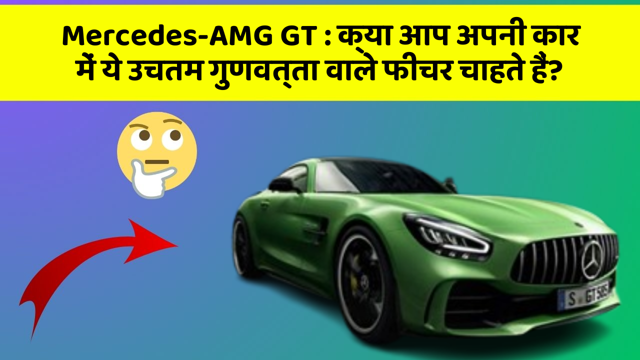 Mercedes-AMG GT: क्या आप अपनी कार में ये उचतम गुणवत्ता वाले फीचर चाहते हैं?